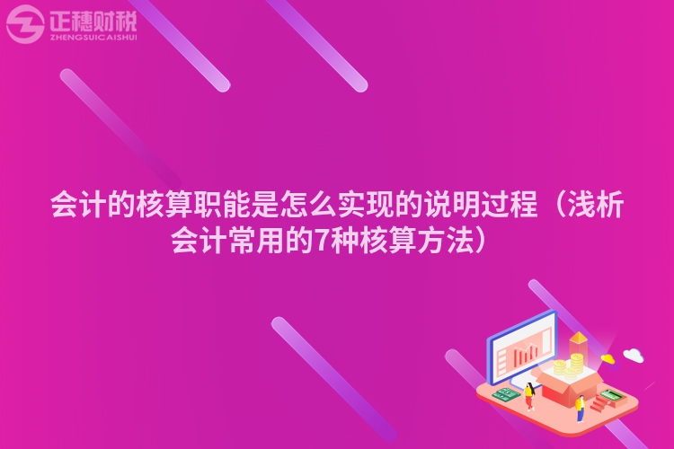 会计的核算职能是怎么实现的说明过程（浅析会计常用的7种核算方法）