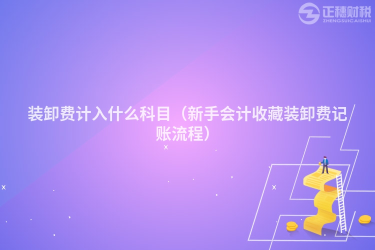 装卸费计入什么科目（新手会计收藏装卸费记账流程）