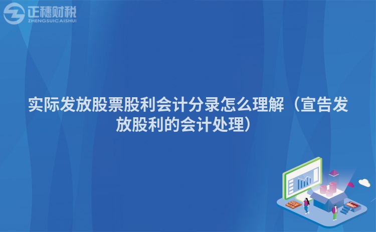 实际发放股票股利会计分录怎么理解（宣告发放股利的会计处理）