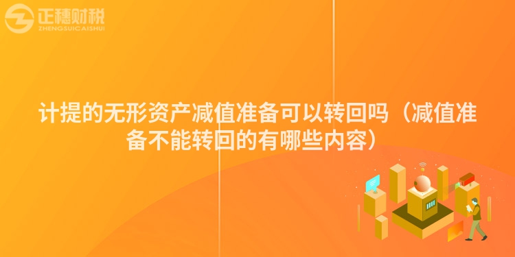 计提的无形资产减值准备可以转回吗（减值准备不能转回的有哪些内容）