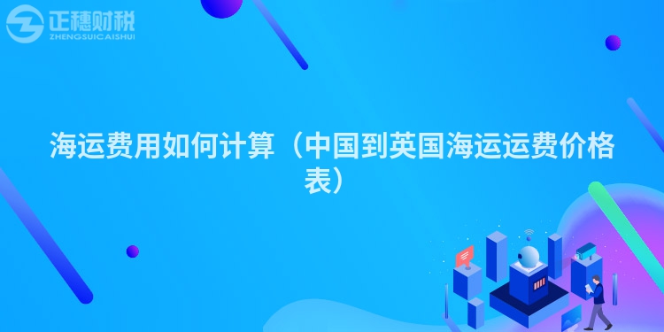 海运费用如何计算（中国到英国海运运费价格表）