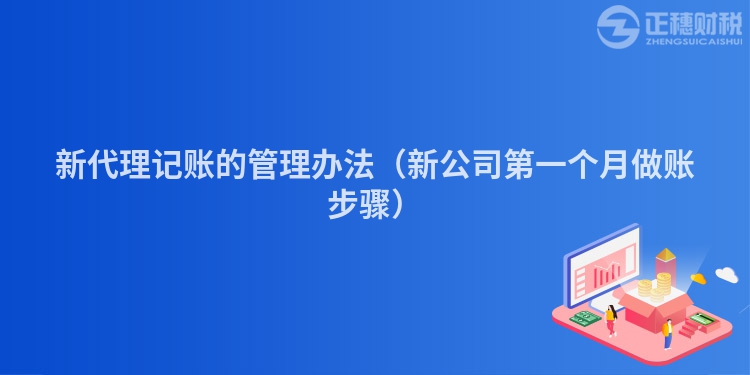 新代理记账的管理办法（新公司第一个月做账步骤）