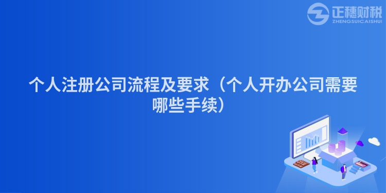 个人注册公司流程及要求（个人开办公司需要哪些手续）