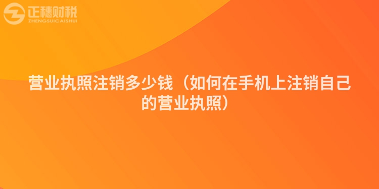 营业执照注销多少钱（如何在手机上注销自己的营业执照）