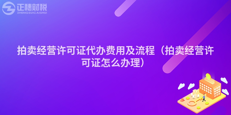 拍卖经营许可证代办费用及流程（拍卖经营许可证怎么办理）