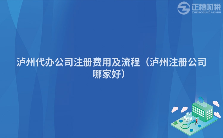 泸州代办公司注册费用及流程（泸州注册公司哪家好）