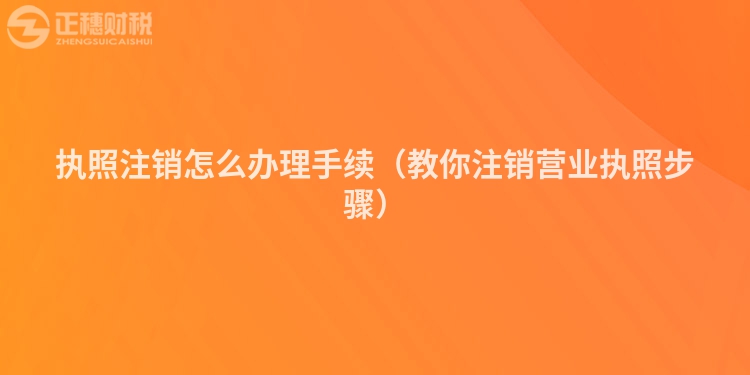 执照注销怎么办理手续（教你注销营业执照步骤）