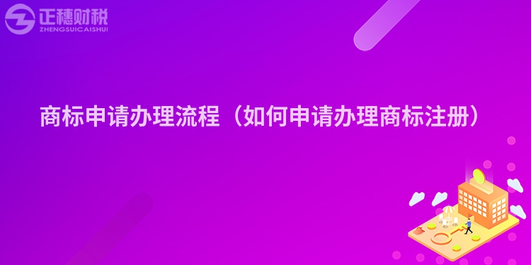 商标申请办理流程（如何申请办理商标注册）