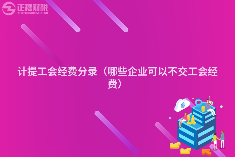 计提工会经费分录（哪些企业可以不交工会经费）