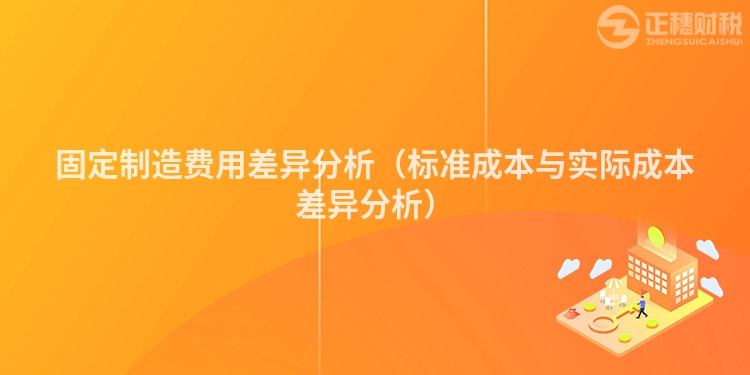 固定制造费用差异分析（标准成本与实际成本差异分析）