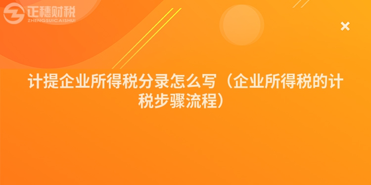 计提企业所得税分录怎么写（企业所得税的计税步骤流程）