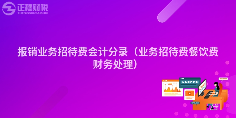 报销业务招待费会计分录（业务招待费餐饮费财务处理）