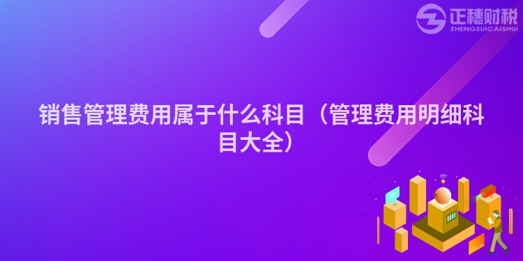 销售管理费用属于什么科目（管理费用明细科目大全）