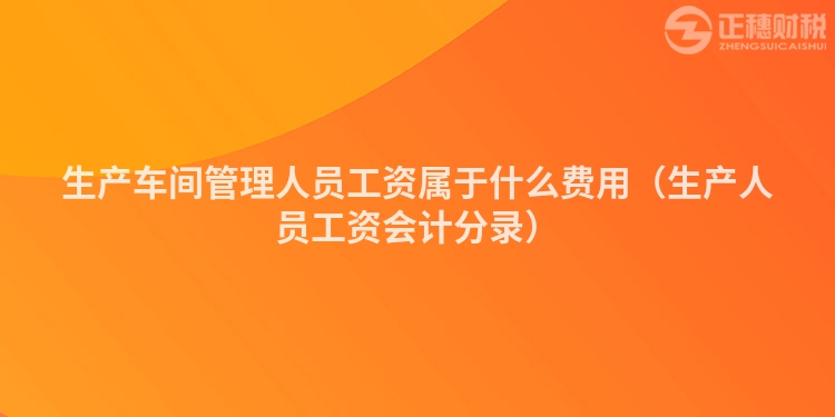 生产车间管理人员工资属于什么费用（生产人员工资会计分录）