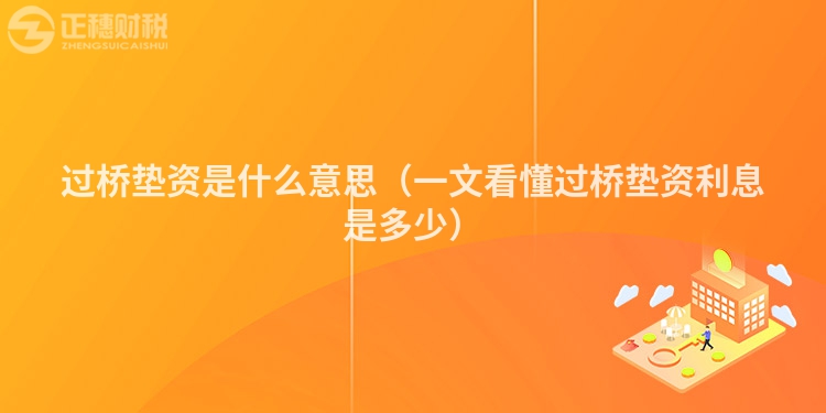 过桥垫资是什么意思（一文看懂过桥垫资利息是多少）