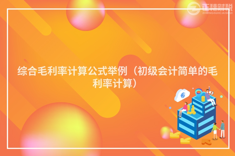 综合毛利率计算公式举例（初级会计简单的毛利率计算）