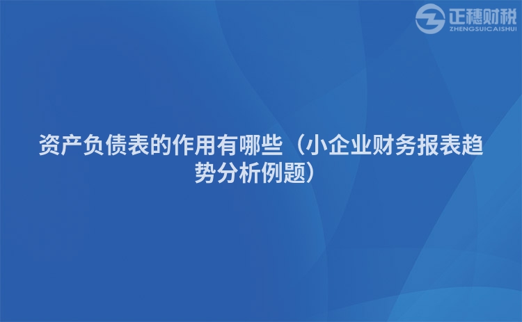 资产负债表的作用有哪些（小企业财务报表趋势分析例题）