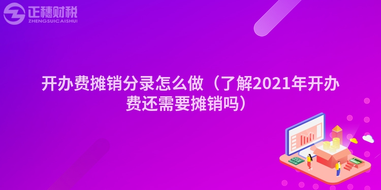 开办费摊销分录怎么做（了解2023年开办费还需要摊销吗）