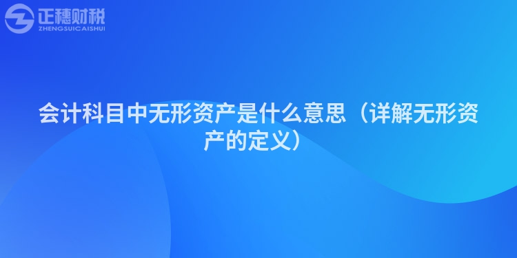 会计科目中无形资产是什么意思（详解无形资产的定义）