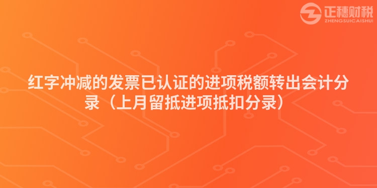 红字冲减的发票已认证的进项税额转出会计分录（上月留抵进项抵扣分录）