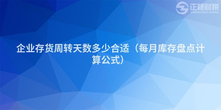 企业存货周转天数多少合适（每月库存盘点计算公式）