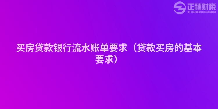 买房贷款银行流水账单要求（贷款买房的基本要求）