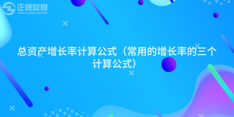 总资产增长率计算公式（常用的增长率的三个计算公式）