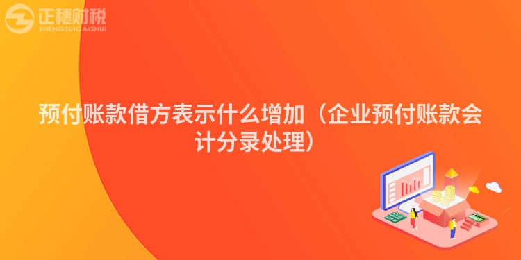 预付账款借方表示什么增加（企业预付账款会计分录处理）