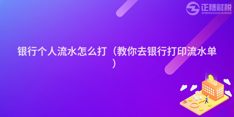 银行个人流水怎么打（教你去银行打印流水单）