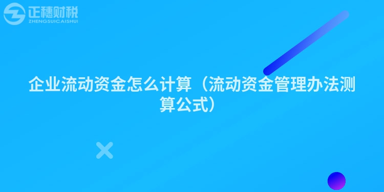 企业流动资金怎么计算（流动资金管理办法测算公式）