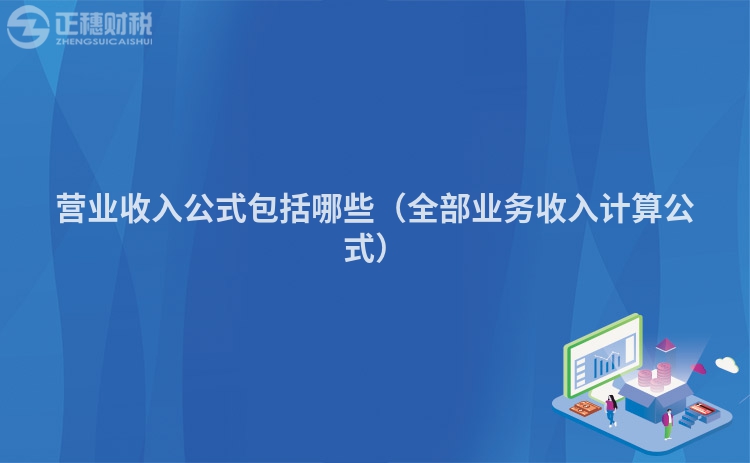 营业收入公式包括哪些（全部业务收入计算公式）