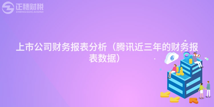 上市公司财务报表分析（腾讯近三年的财务报表数据）