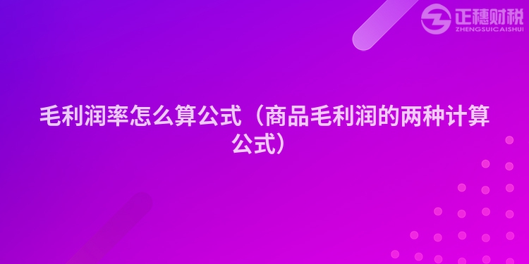 毛利润率怎么算公式（商品毛利润的两种计算公式）