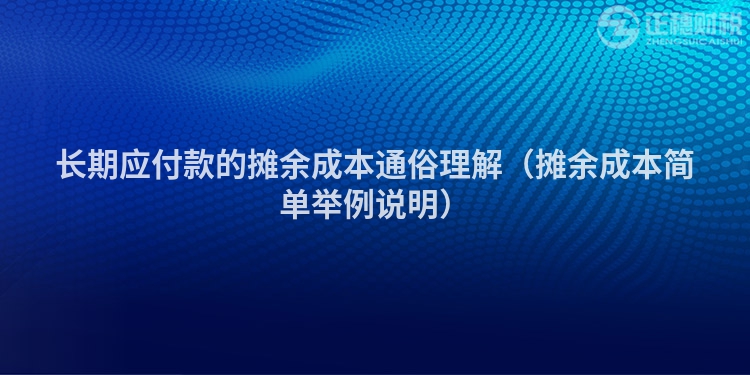 长期应付款的摊余成本通俗理解（摊余成本简单举例说明）