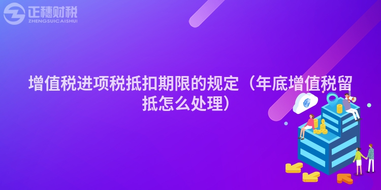 增值税进项税抵扣期限的规定（年底增值税留抵怎么处理）