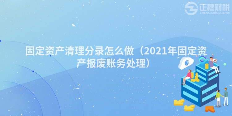 固定资产清理分录怎么做（2023年固定资产报废账务处理）