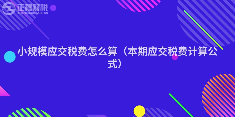 小规模应交税费怎么算（本期应交税费计算公式）