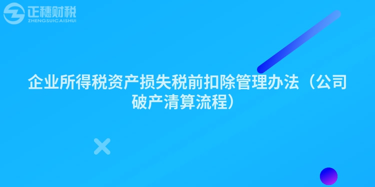 企业所得税资产损失税前扣除管理办法（公司破产清算流程）