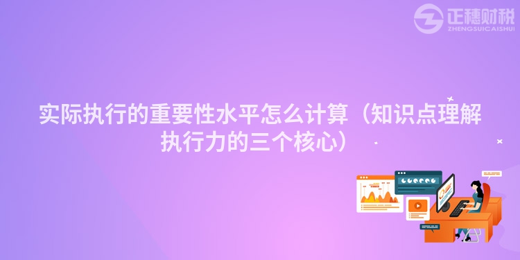 实际执行的重要性水平怎么计算（知识点理解执行力的三个核心）