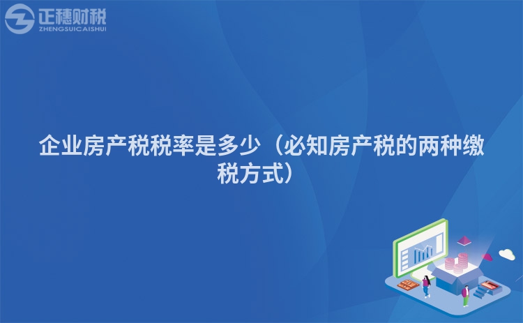 企业房产税税率是多少（必知房产税的两种缴税方式）