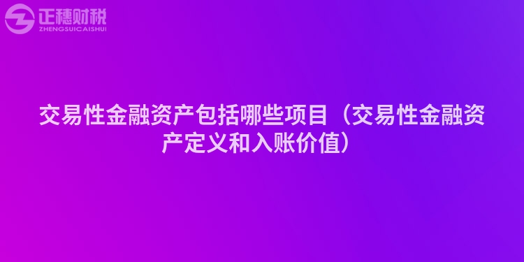 交易性金融资产包括哪些项目（交易性金融资产定义和入账价值）