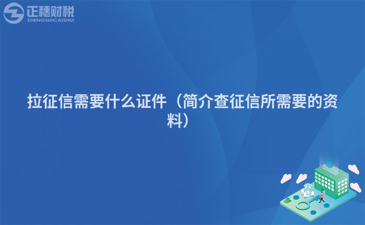 拉征信需要什么证件（简介查征信所需要的资料）