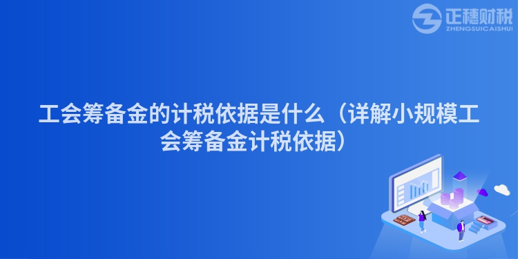 工会筹备金的计税依据是什么（详解小规模工会筹备金计税依据）