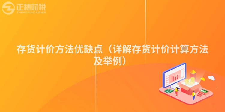 存货计价方法优缺点（详解存货计价计算方法及举例）