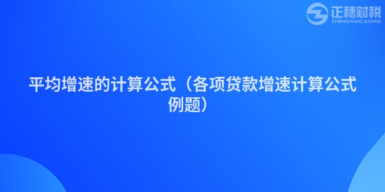 平均增速的计算公式（各项贷款增速计算公式例题）