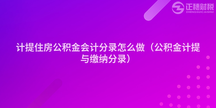 计提住房公积金会计分录怎么做（公积金计提与缴纳分录）