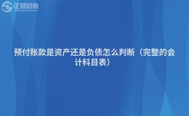 预付账款是资产还是负债怎么判断（完整的会计科目表）