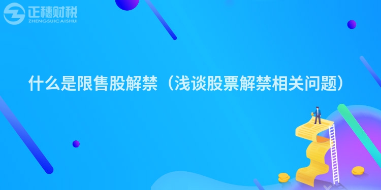 什么是限售股解禁（浅谈股票解禁相关问题）