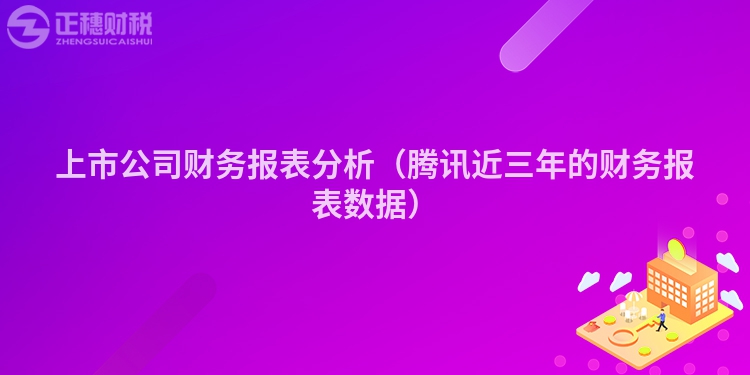 上市公司财务报表分析（腾讯近三年的财务报表数据）