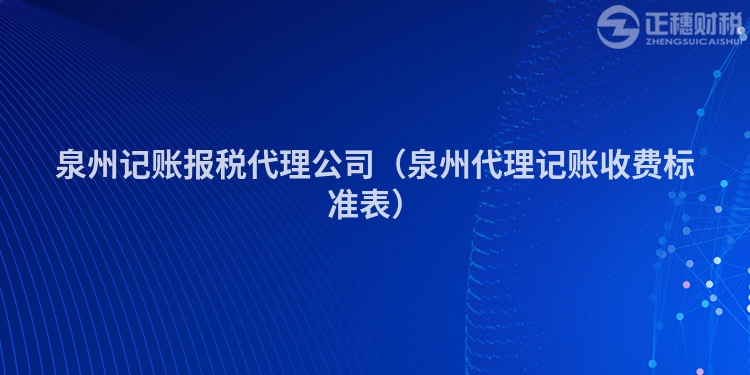 泉州记账报税代理公司（泉州代理记账收费标准表）